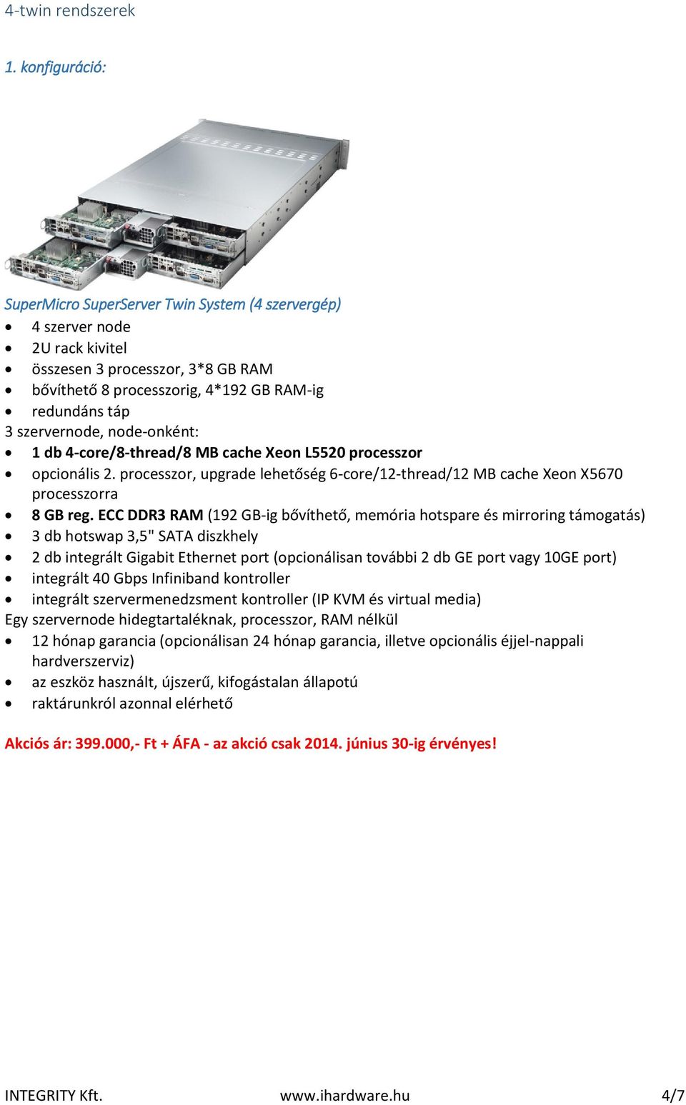 opcionális 2. processzor, upgrade lehetőség 6-core/12-thread/12 MB cache Xeon X5670 processzorra 8 GB reg.