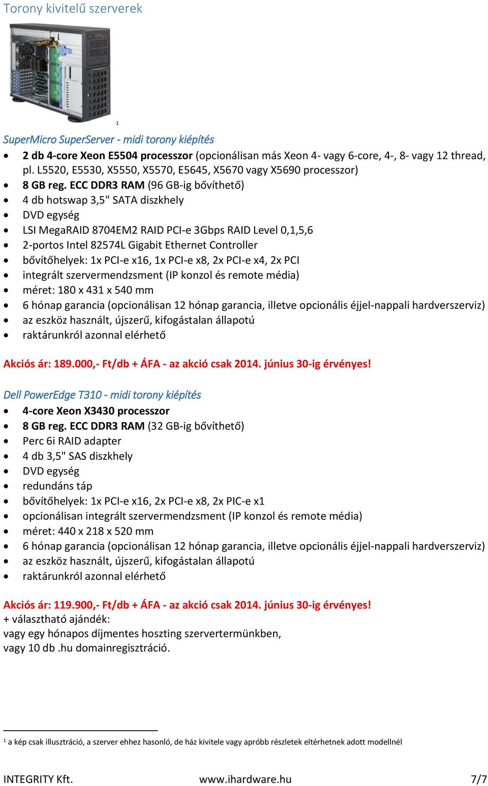 ECC DDR3 RAM (96 GB-ig bővíthető) 4 db hotswap 3,5" SATA diszkhely DVD egység LSI MegaRAID 8704EM2 RAID PCI-e 3Gbps RAID Level 0,1,5,6 2-portos Intel 82574L Gigabit Ethernet Controller bővítőhelyek: