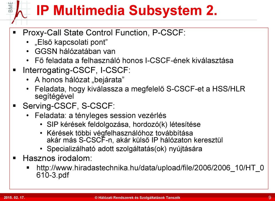 Interrogating-CSCF, I-CSCF: A honos hálózat bejárata Feladata, hogy kiválassza a megfelelő S-CSCF-et a HSS/HLR segítégével Serving-CSCF, S-CSCF: Feladata: a