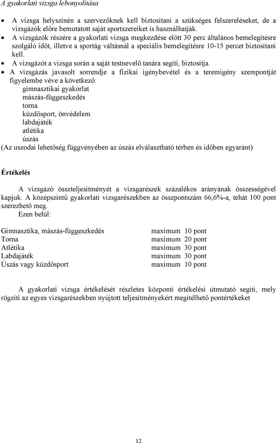 A vizsgázót a vizsga során a saját testnevelő tanára segíti, biztosítja.