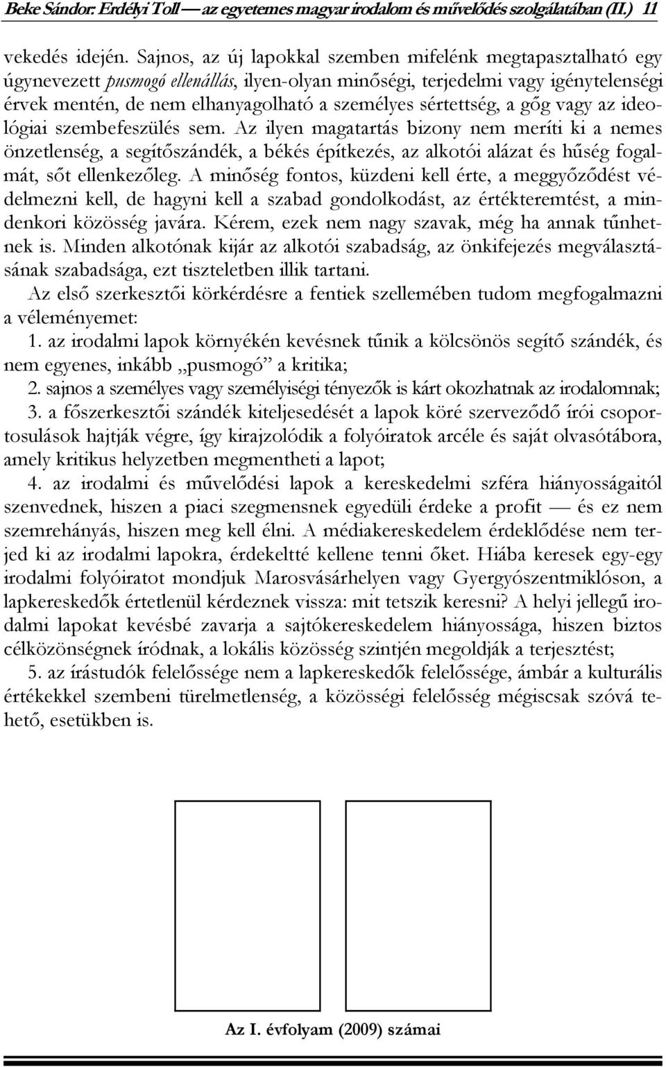 sértettség, a gőg vagy az ideológiai szembefeszülés sem.