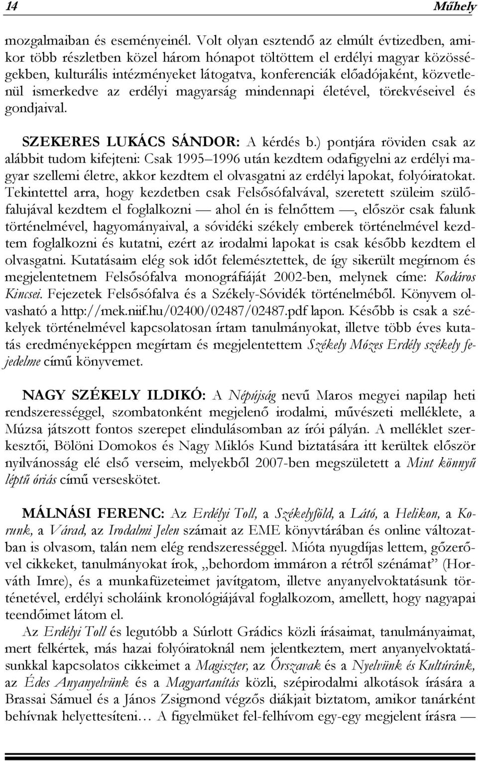 közvetlenül ismerkedve az erdélyi magyarság mindennapi életével, törekvéseivel és gondjaival. SZEKERES LUKÁCS SÁNDOR: A kérdés b.
