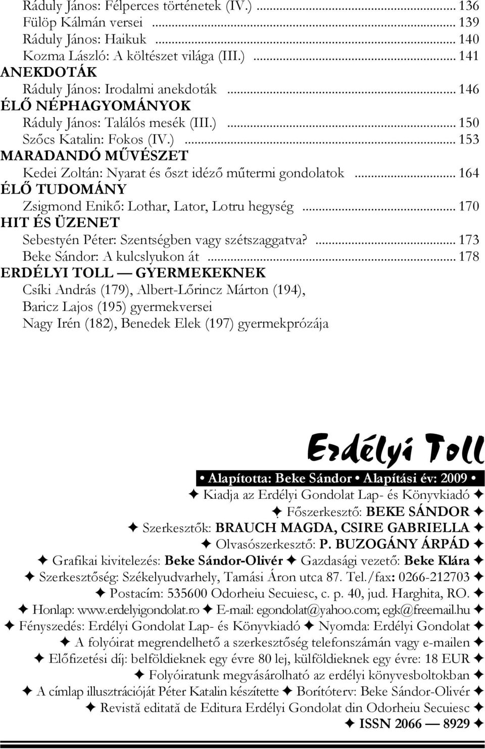 .. 164 ÉLŐ TUDOMÁNY Zsigmond Enikő: Lothar, Lator, Lotru hegység... 170 HIT ÉS ÜZENET Sebestyén Péter: Szentségben vagy szétszaggatva?... 173 Beke Sándor: A kulcslyukon át.