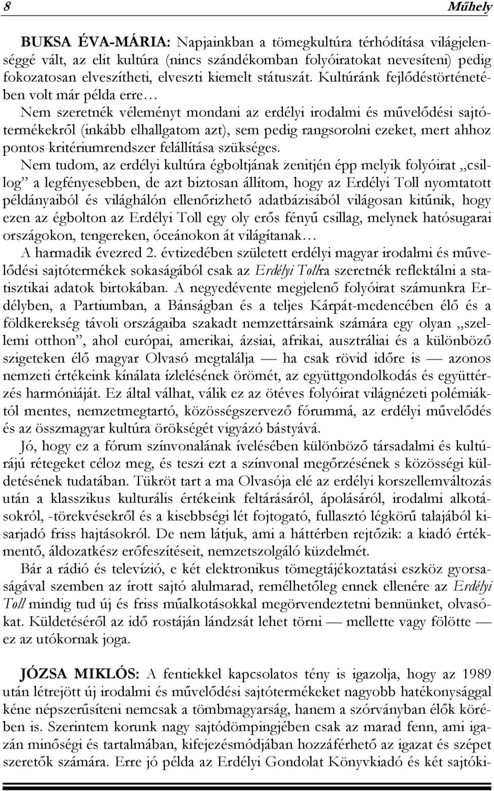 Kultúránk fejlődéstörténetében volt már példa erre Nem szeretnék véleményt mondani az erdélyi irodalmi és művelődési sajtótermékekről (inkább elhallgatom azt), sem pedig rangsorolni ezeket, mert