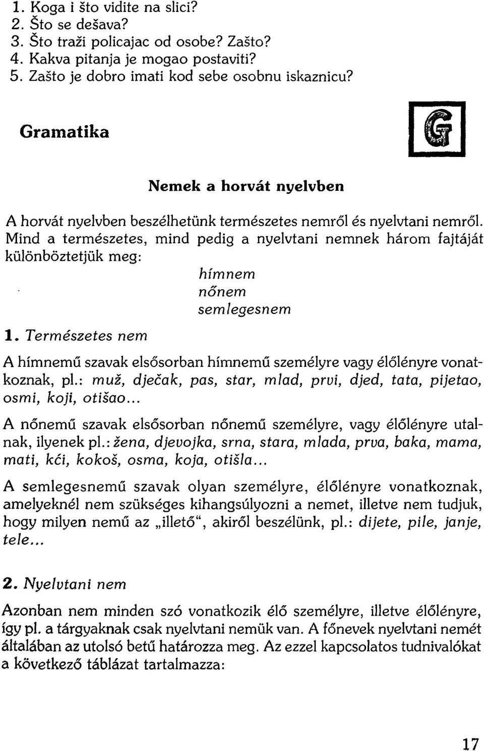 Mind a természetes, mind pedig a nyelvtani nemnek három fajtáját különböztetjük meg: hímnem nőnem semlegesnem 1.