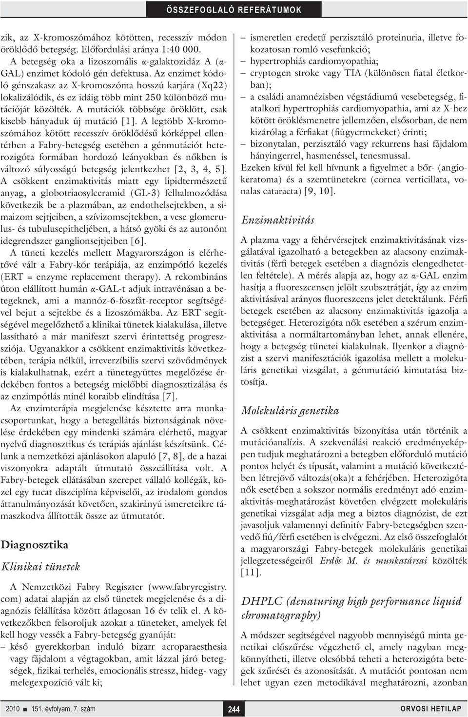 A mutációk többsége öröklött, csak kisebb hányaduk új mutáció [1].