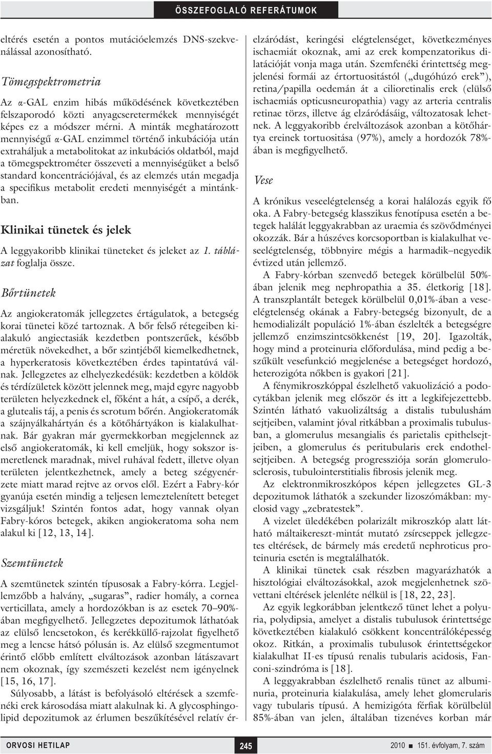 A minták meghatározott mennyiségű α-gal enzimmel történő inkubációja után extraháljuk a metabolitokat az inkubációs oldatból, majd a tömegspektrométer összeveti a mennyiségüket a belső standard