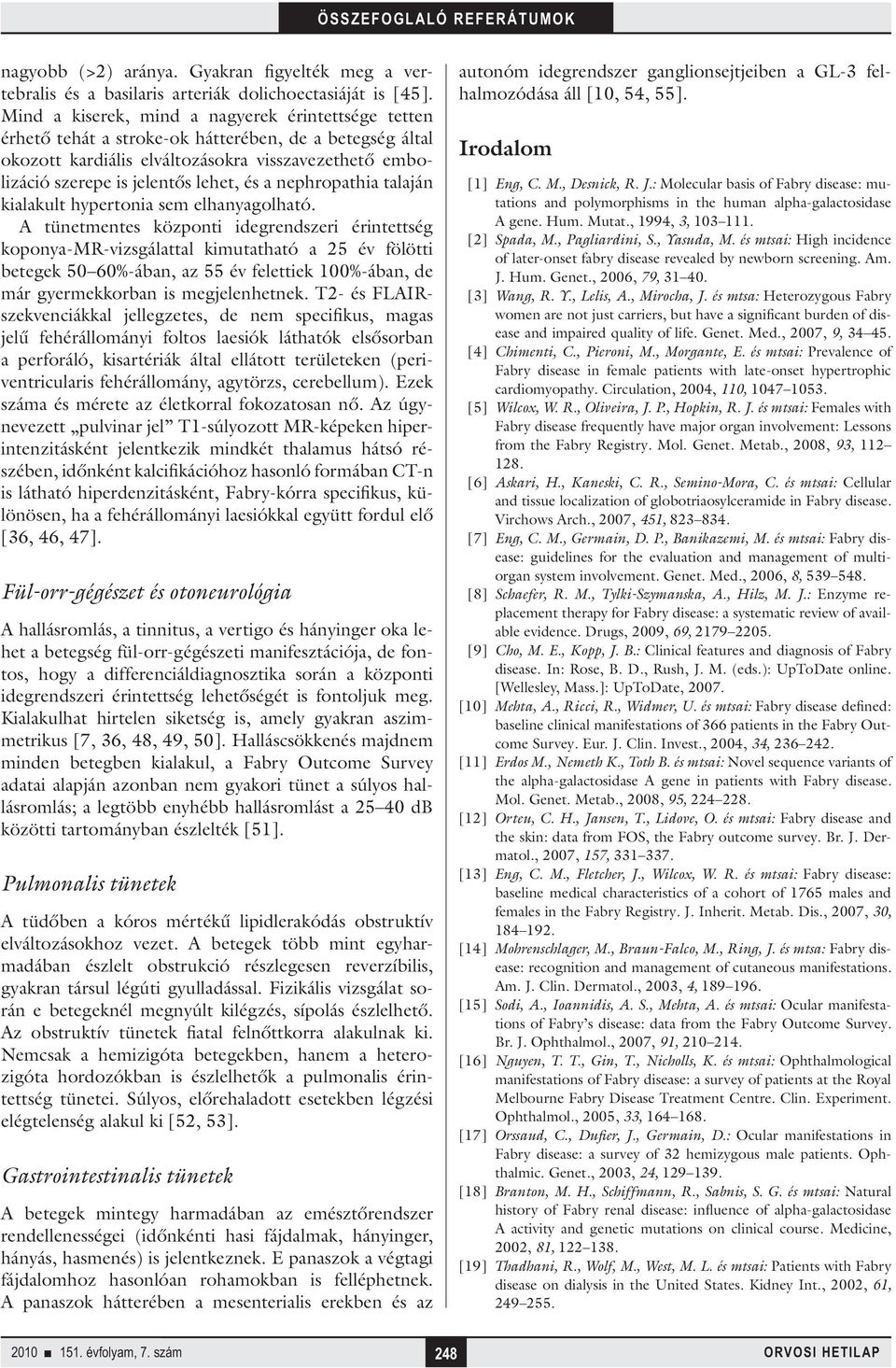 a nephropathia talaján kialakult hypertonia sem elhanyagolható.