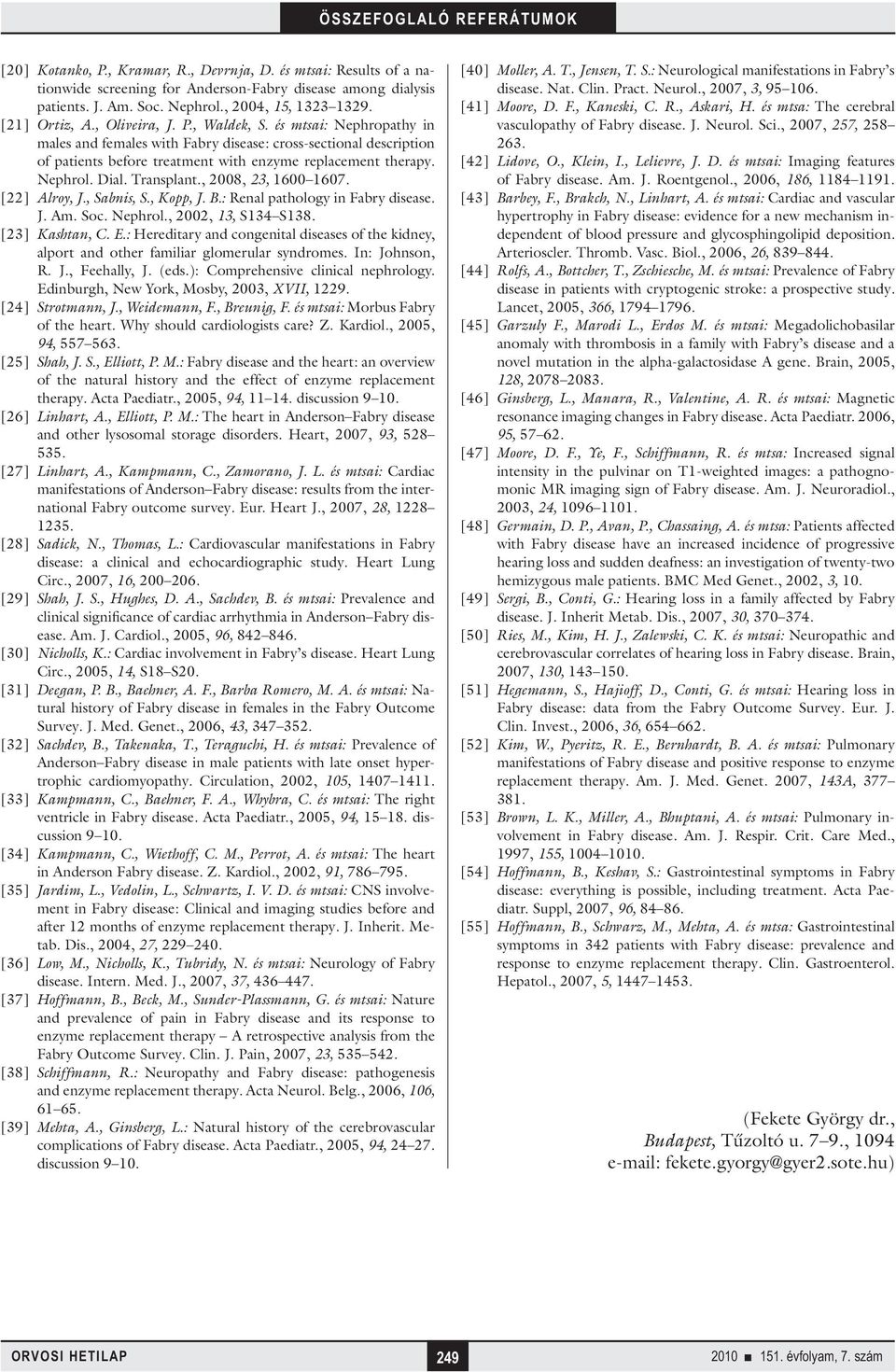 Transplant., 2008, 23, 1600 1607. [22] Alroy, J., Sabnis, S., Kopp, J. B.: Renal pathology in Fabry disease. J. Am. Soc. Nephrol., 2002, 13, S134 S138. [23] Kashtan, C. E.