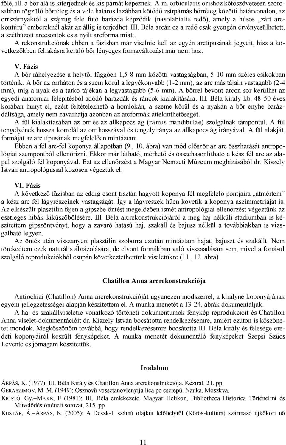(nasolabialis redő), amely a húsos zárt arckontúrú embereknél akár az állig is terjedhet. III. Béla arcán ez a redő csak gyengén érvényesülhetett, a széthúzott arccsontok és a nyílt arcforma miatt.