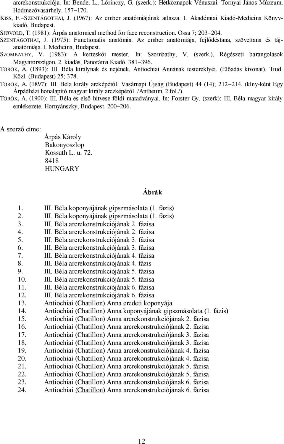 Medicina, Budapest. SZOMBATHY, V. (1983): A kerteskői mester. In: Szombathy, V. (szerk.), Régészeti barangolások Magyarországon, 2. kiadás, Panoráma Kiadó. 381 396. TÖRÖK, A. (1893): III.