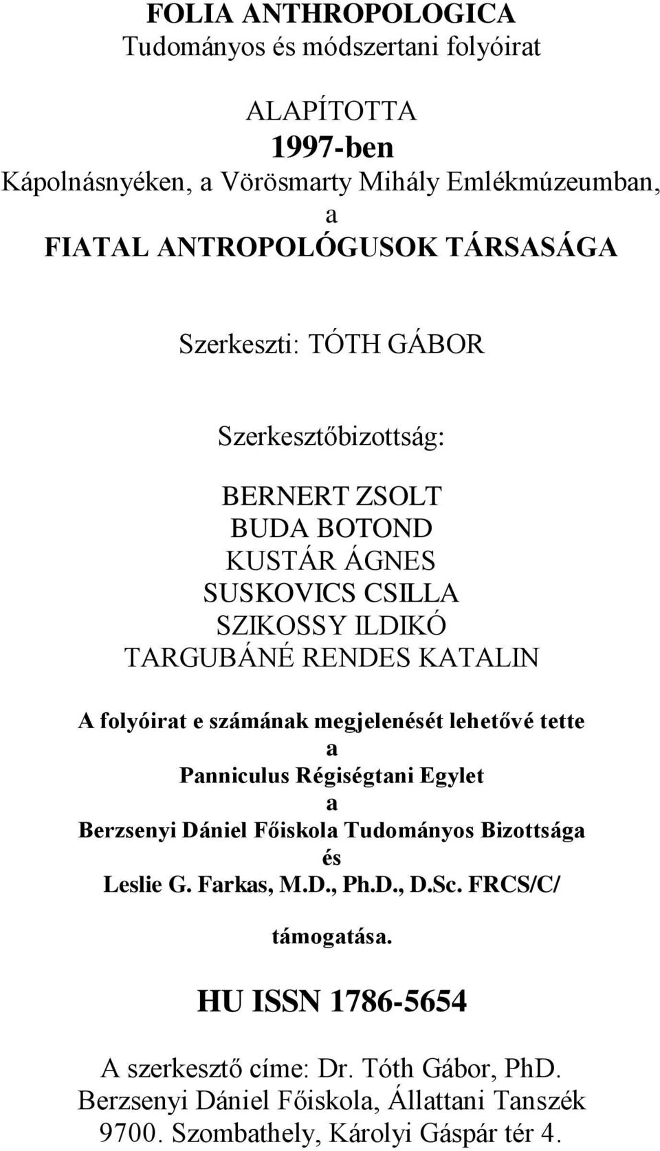 folyóirat e számának megjelenését lehetővé tette a Panniculus Régiségtani Egylet a Berzsenyi Dániel Főiskola Tudományos Bizottsága és Leslie G. Farkas, M.D., Ph.