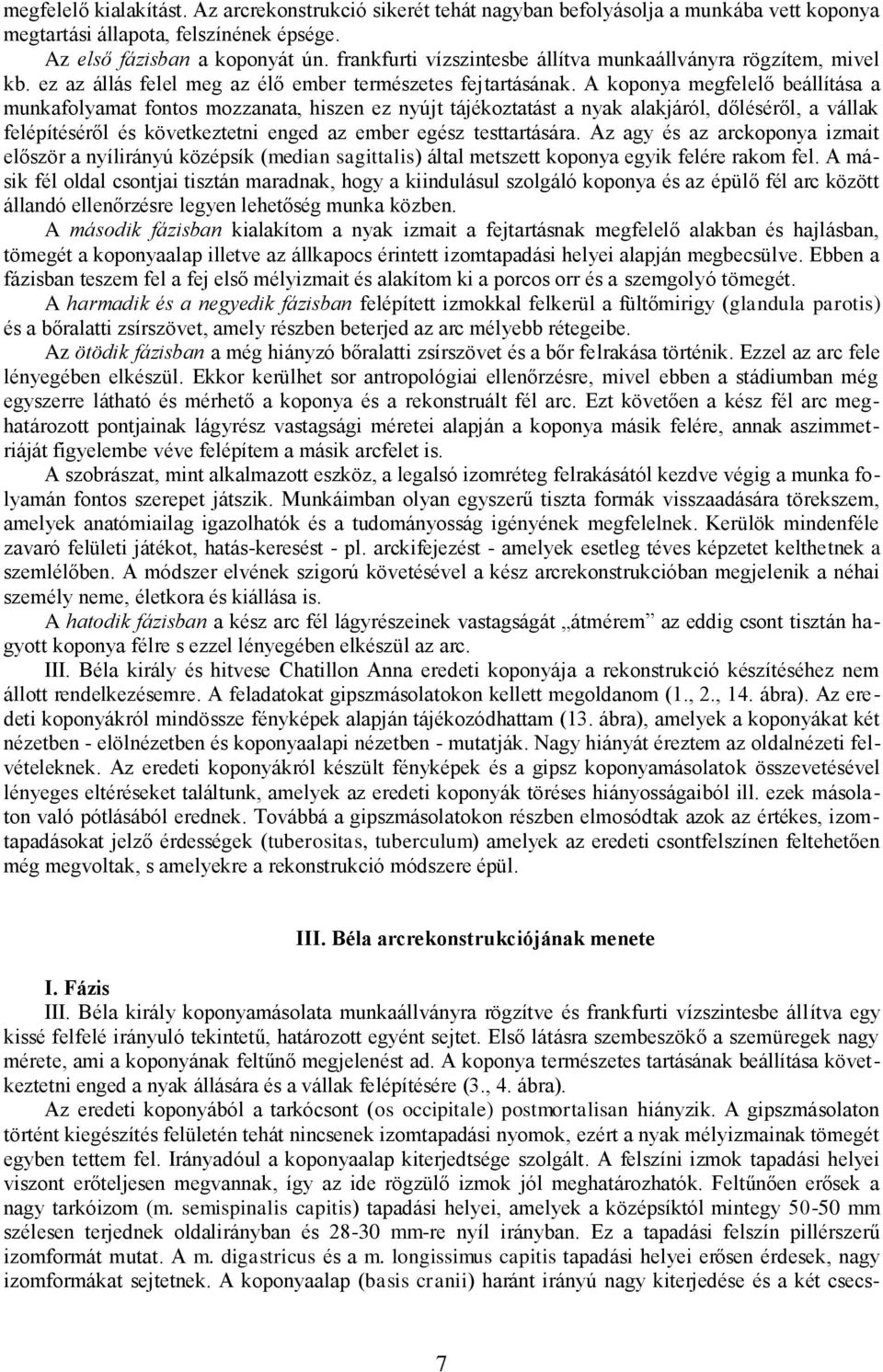 A koponya megfelelő beállítása a munkafolyamat fontos mozzanata, hiszen ez nyújt tájékoztatást a nyak alakjáról, dőléséről, a vállak felépítéséről és következtetni enged az ember egész testtartására.