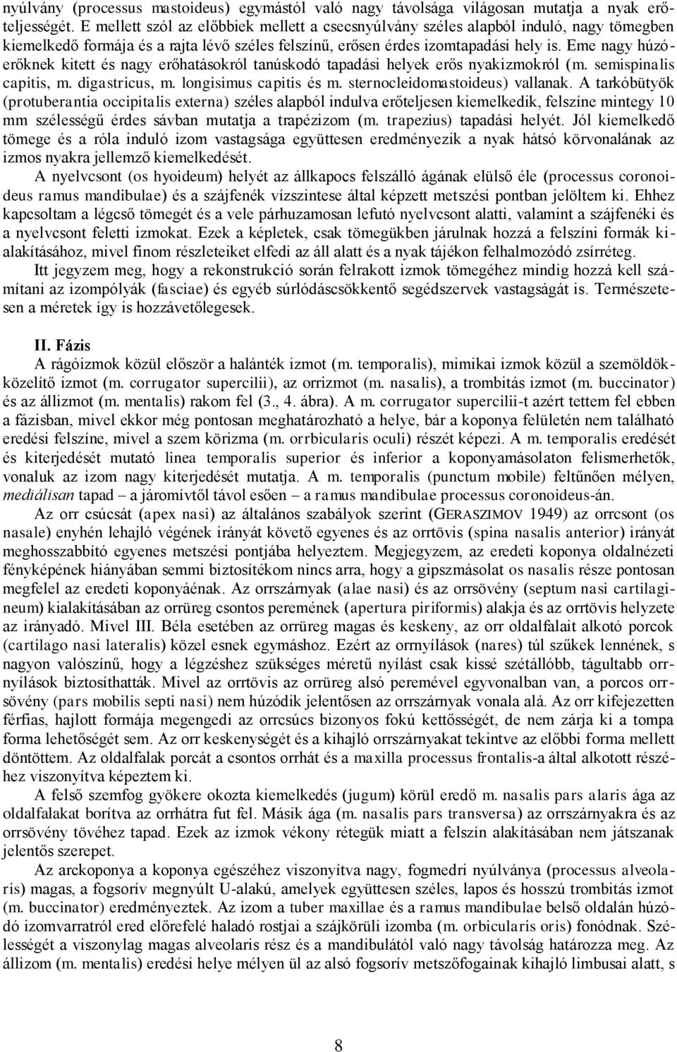 Eme nagy húzóerőknek kitett és nagy erőhatásokról tanúskodó tapadási helyek erős nyakizmokról (m. semispinalis capitis, m. digastricus, m. longisimus capitis és m. sternocleidomastoideus) vallanak.