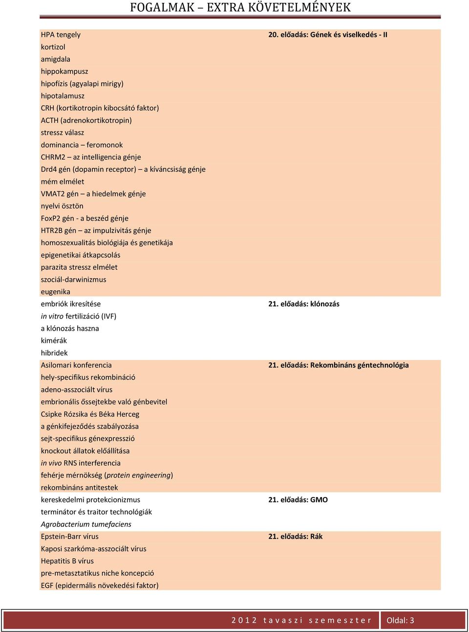 biológiája és genetikája epigenetikai átkapcsolás parazita stressz elmélet szociál-darwinizmus eugenika embriók ikresítése in vitro fertilizáció (IVF) a klónozás haszna kimérák hibridek Asilomari
