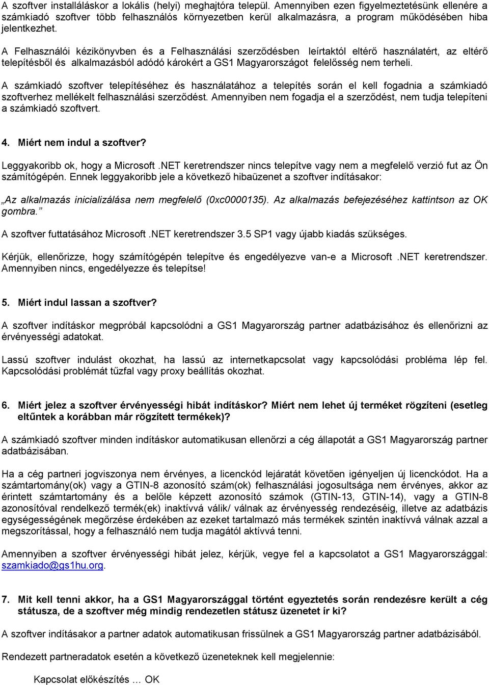A Felhasználói kézikönyvben és a Felhasználási szerződésben leírtaktól eltérő használatért, az eltérő telepítésből és alkalmazásból adódó károkért a GS1 Magyarországot felelősség nem terheli.