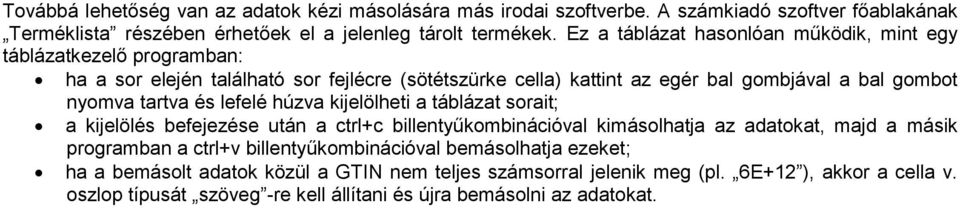tartva és lefelé húzva kijelölheti a táblázat sorait; a kijelölés befejezése után a ctrl+c billentyűkombinációval kimásolhatja az adatokat, majd a másik programban a ctrl+v