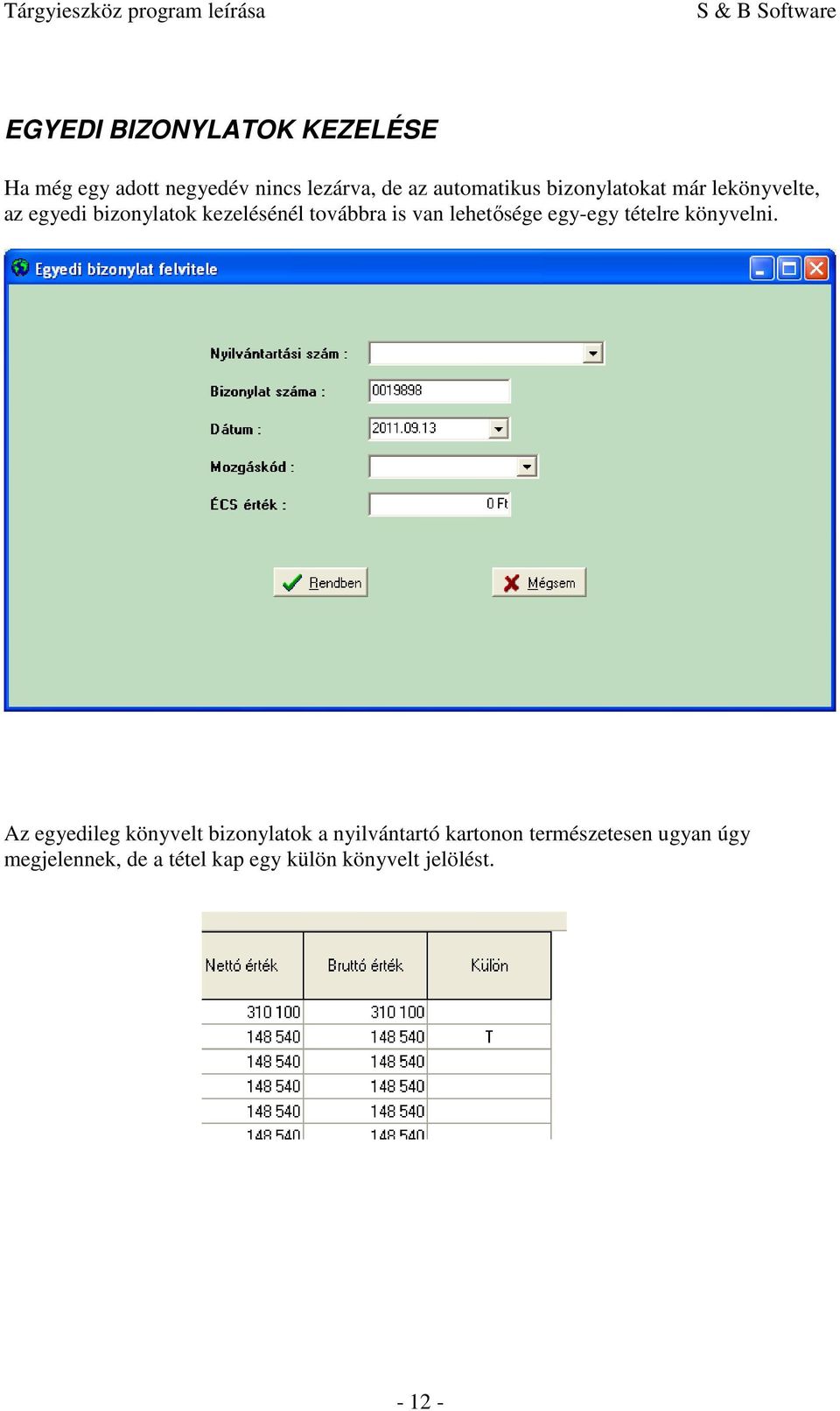 lehetősége egy-egy tételre könyvelni.