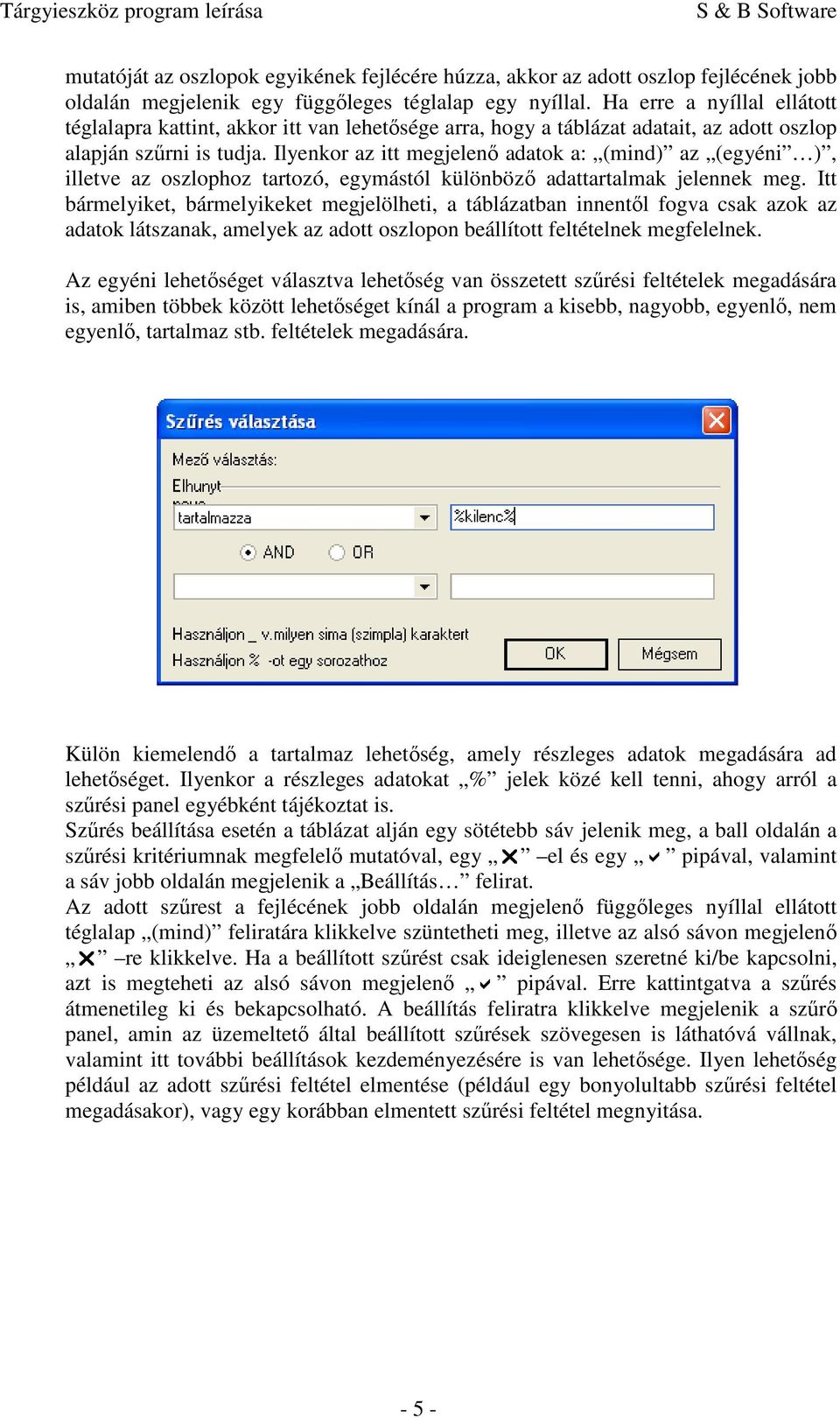 Ilyenkor az itt megjelenő adatok a: (mind) az (egyéni ), illetve az oszlophoz tartozó, egymástól különböző adattartalmak jelennek meg.