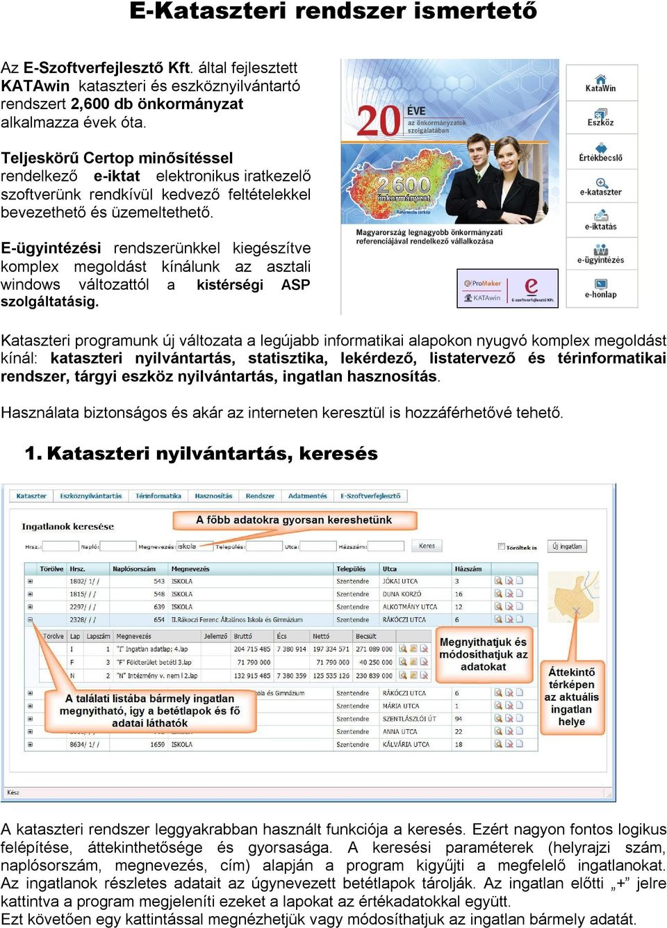 E-ügyintézési rendszerünkkel kiegészítve komplex megoldást kínálunk az asztali windows változattól a kistérségi ASP szolgáltatásig.