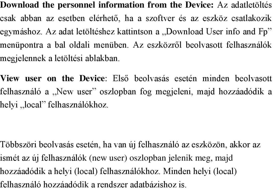 View user on the Device: Első beolvasás esetén minden beolvasott felhasználó a New user oszlopban fog megjeleni, majd hozzáadódik a helyi local felhasználókhoz.