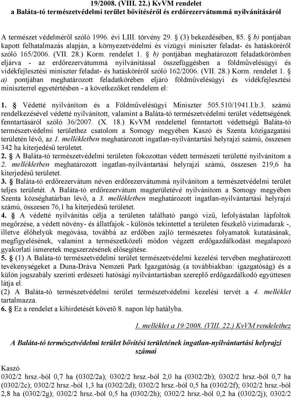 b) pontjában meghatározott feladatkörömben eljárva - az erdőrezervátummá nyilvánítással összefüggésben a földművelésügyi és vidékfejlesztési miniszter feladat- és hatásköréről szóló 162/2006. (VII.