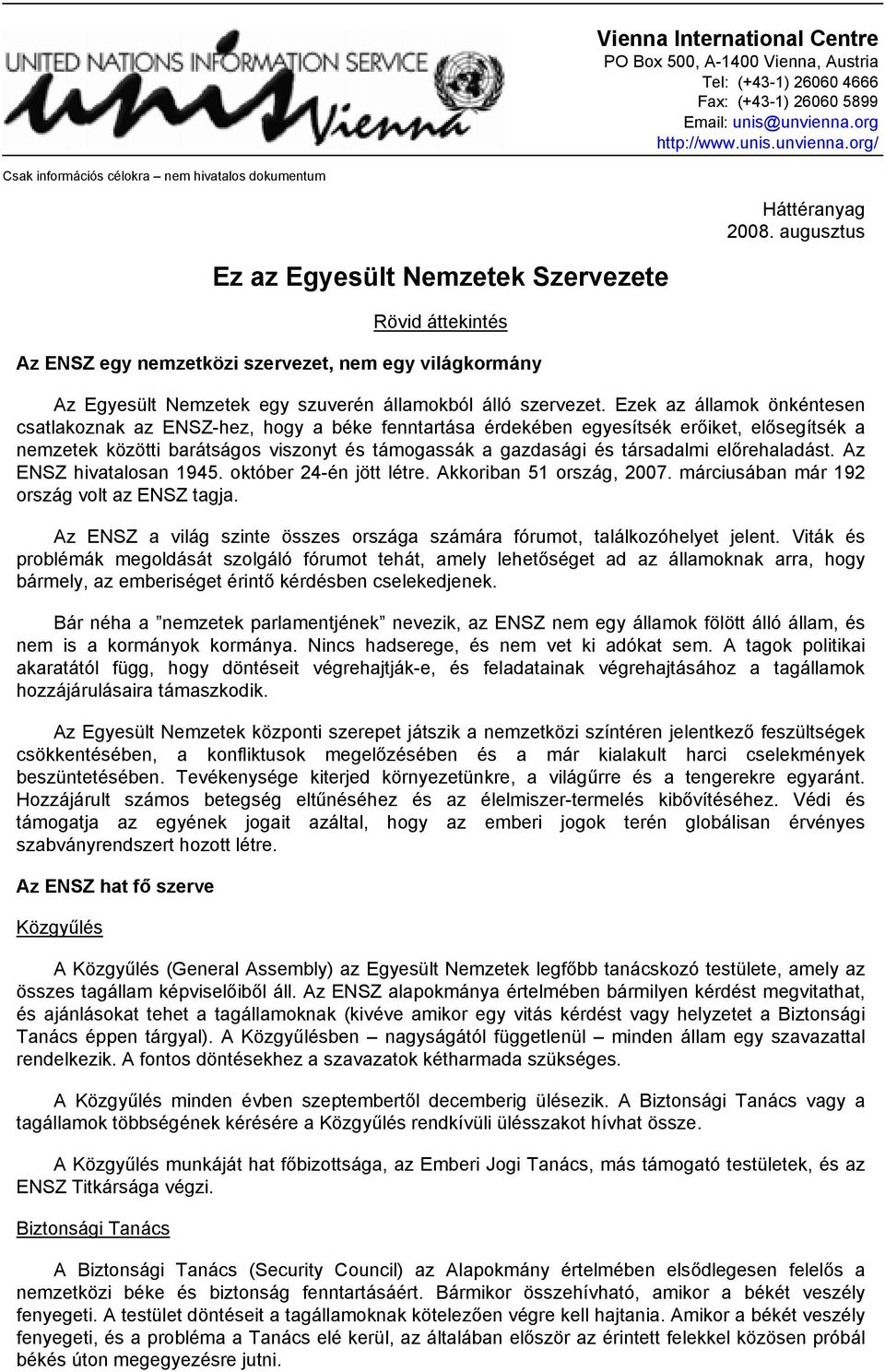 augusztus Ez az Egyesült Nemzetek Szervezete Rövid áttekintés Az ENSZ egy nemzetközi szervezet, nem egy világkormány Az Egyesült Nemzetek egy szuverén államokból álló szervezet.