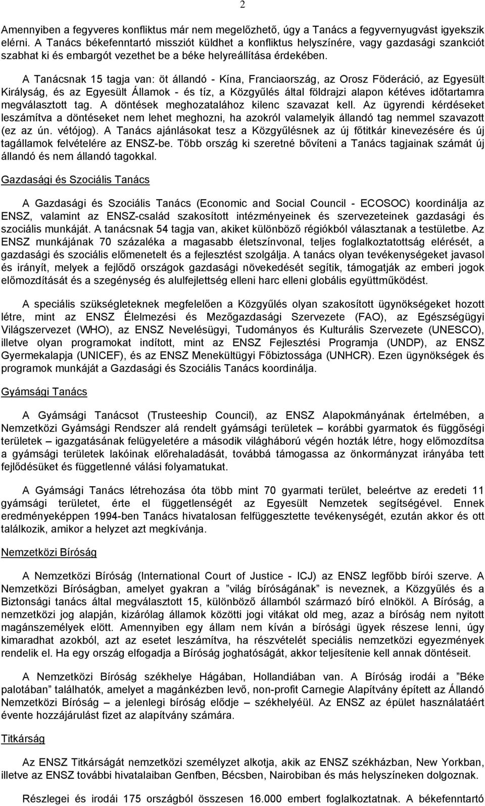A Tanácsnak 15 tagja van: öt állandó - Kína, Franciaország, az Orosz Föderáció, az Egyesült Királyság, és az Egyesült Államok - és tíz, a Közgyűlés által földrajzi alapon kétéves időtartamra