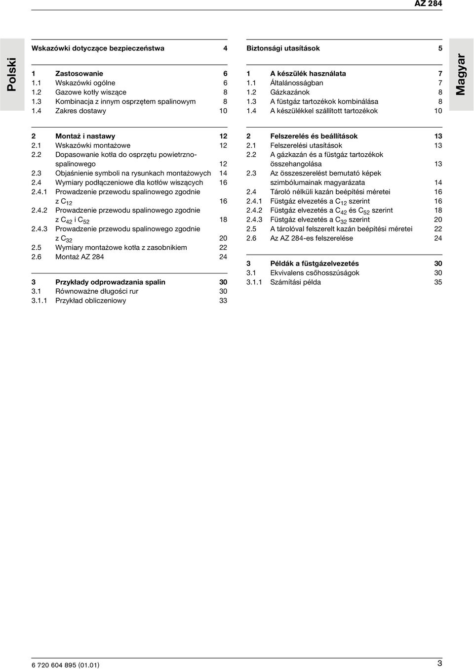 1 Wskazówki montażowe 12 2.2 Dopasowanie kotła do osprzętu powietrznospalinowego 12 2.3 Objaśnienie symboli na rysunkach montażowych 14 2.4 Wymiary podłączeniowe dla kotłów wiszących 16 2.4.1 Prowadzenie przewodu spalinowego zgodnie z C 12 16 2.