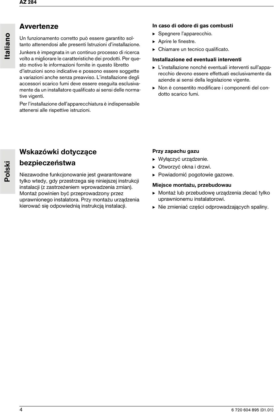 Per questo motivo le informazioni fornite in questo libretto d istruzioni sono indicative e possono essere soggette a variazioni anche senza preavviso.