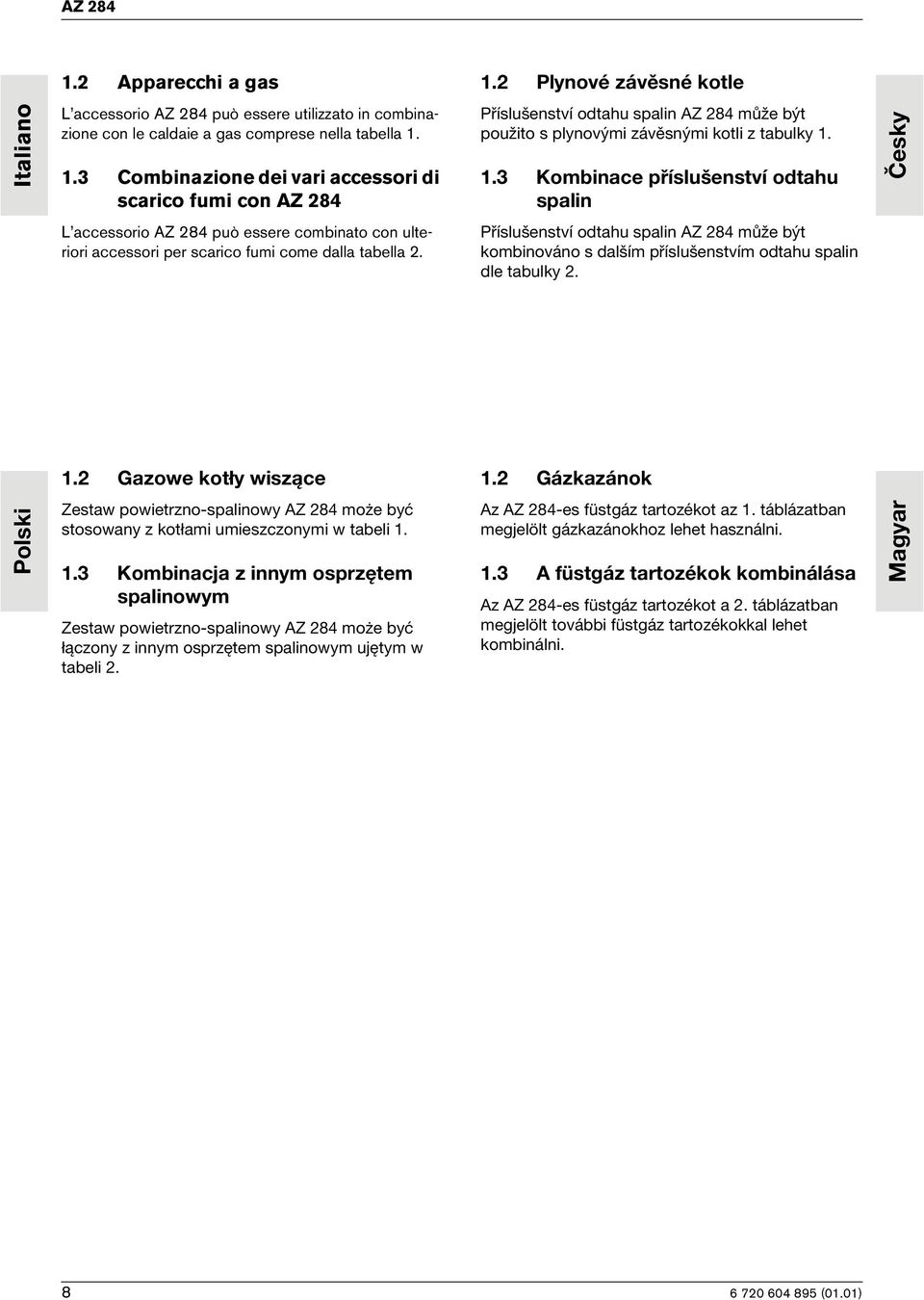Příslušenství odtahu spalin AZ 284 může být kombinováno s dalším příslušenstvím odtahu spalin dle tabulky 2. 1.2 Gazowe kotły wiszące 1.