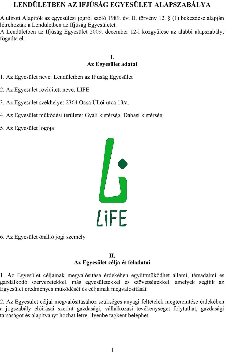 Az Egyesület rövidített neve: LIFE 3. Az Egyesület székhelye: 2364 Ócsa Üllői utca 13/a. 4. Az Egyesület működési területe: Gyáli kistérség, Dabasi kistérség 5. Az Egyesület logója: 6.