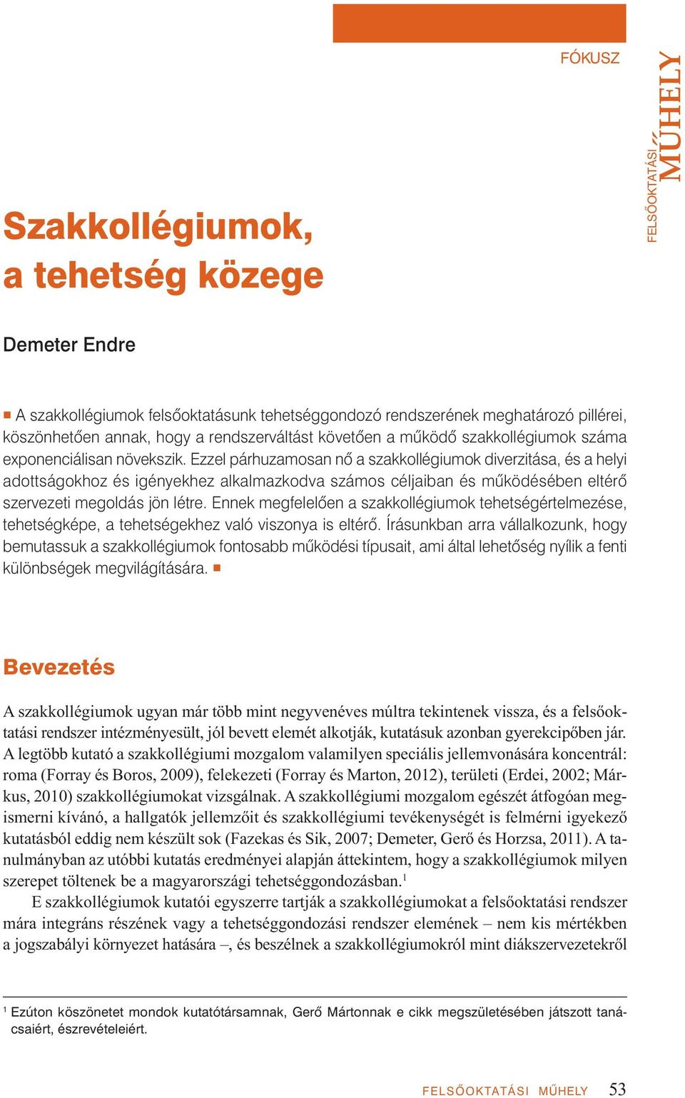 Ezzel párhuzamosan nô a szakkollégiumok diverzitása, és a helyi adottságokhoz és igényekhez alkalmazkodva számos céljaiban és mûködésében eltérô szervezeti megoldás jön létre.