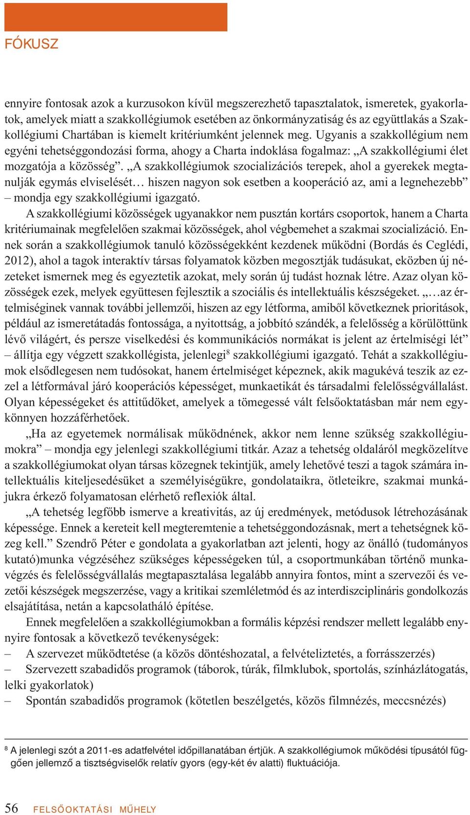 A szakkollégiumok szocializációs terepek, ahol a gyerekek megtanulják egymás elviselését hiszen nagyon sok esetben a kooperáció az, ami a legnehezebb mondja egy szakkollégiumi igazgató.