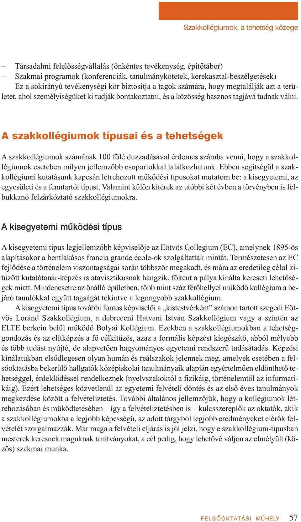 A szakkollégiumok típusai és a tehetségek A szakkollégiumok számának 100 fölé duzzadásával érdemes számba venni, hogy a szakkollégiumok esetében milyen jellemzőbb csoportokkal találkozhatunk.