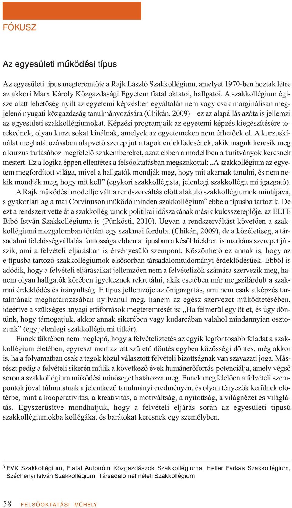 jellemzi az egyesületi szakkollégiumokat. Képzési programjaik az egyetemi képzés kiegészítésére törekednek, olyan kurzusokat kínálnak, amelyek az egyetemeken nem érhetőek el.