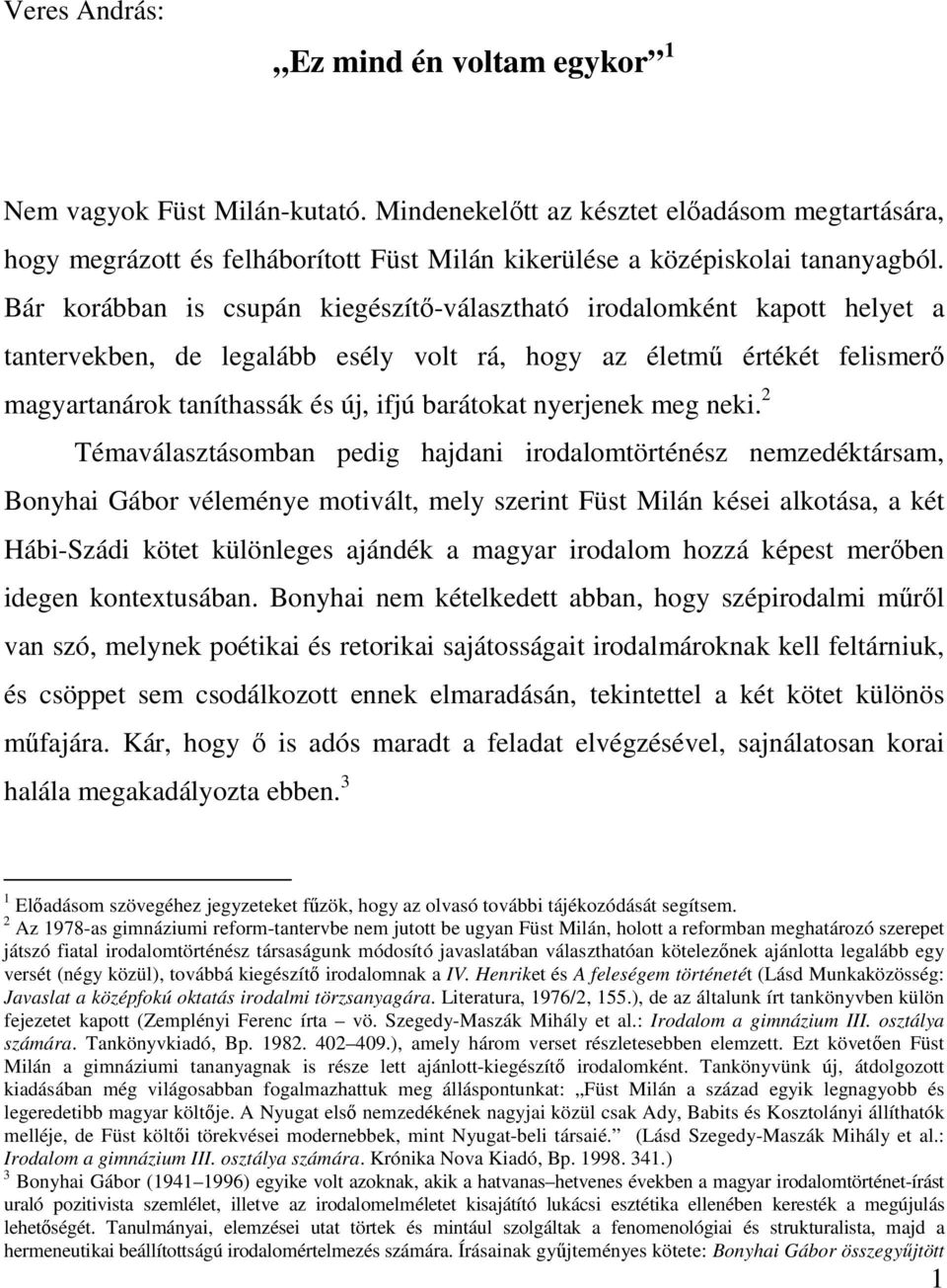 Bár korábban is csupán kiegészítő-választható irodalomként kapott helyet a tantervekben, de legalább esély volt rá, hogy az életmű értékét felismerő magyartanárok taníthassák és új, ifjú barátokat