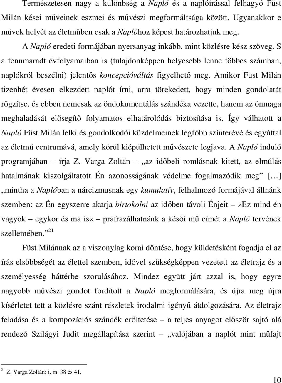 S a fennmaradt évfolyamaiban is (tulajdonképpen helyesebb lenne többes számban, naplókról beszélni) jelentős koncepcióváltás figyelhető meg.