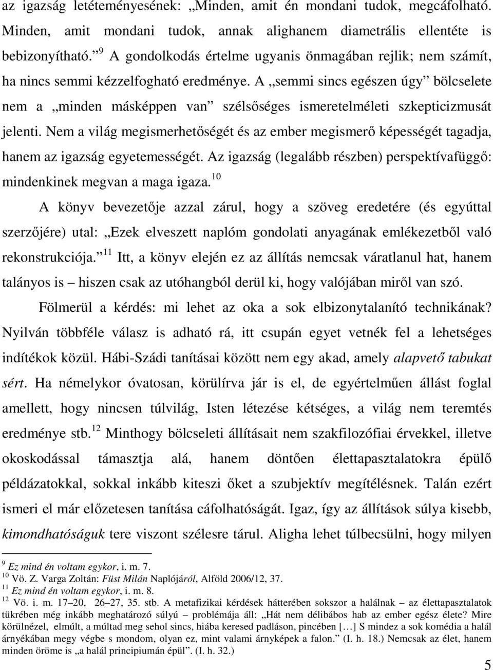 A semmi sincs egészen úgy bölcselete nem a minden másképpen van szélsőséges ismeretelméleti szkepticizmusát jelenti.