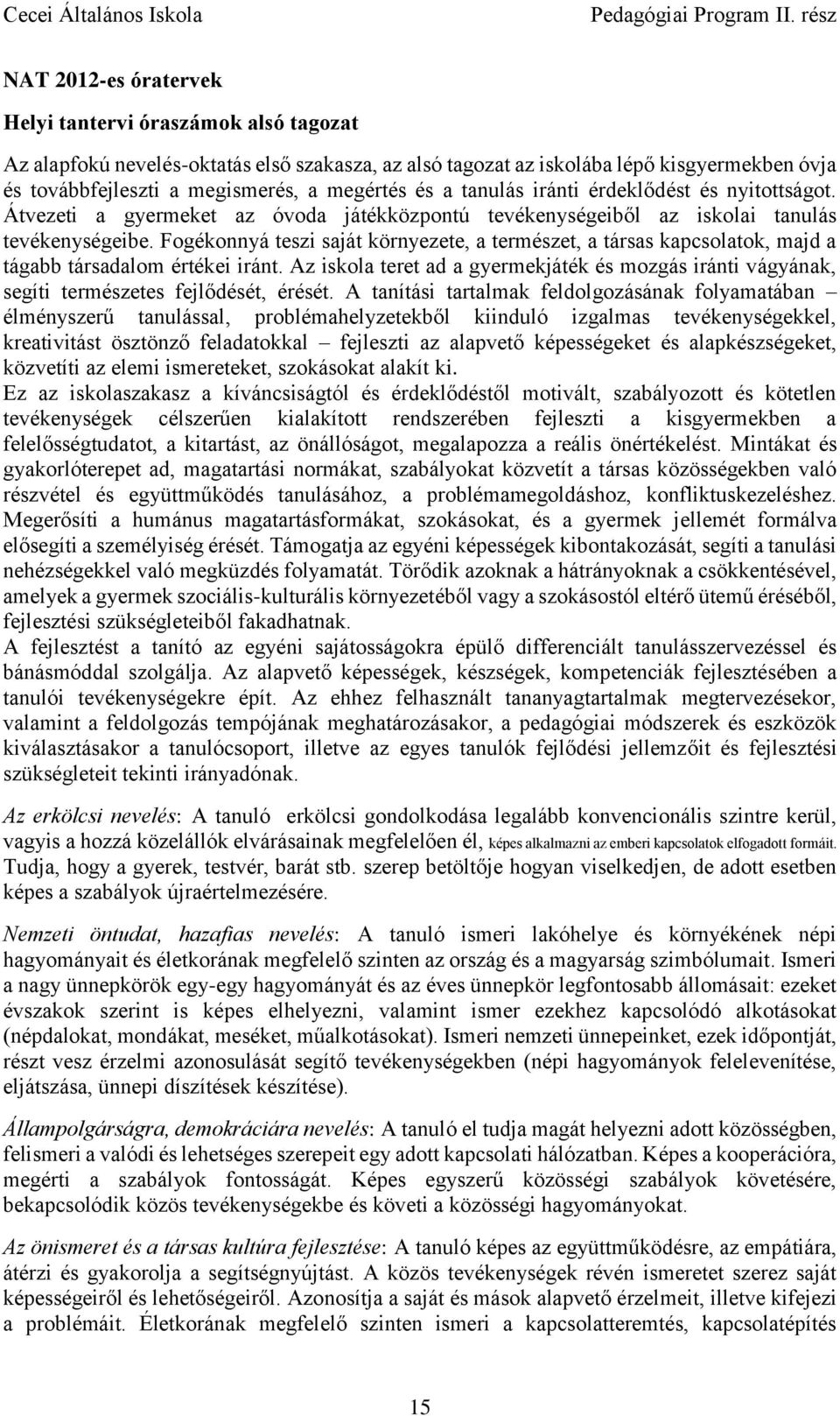 Fogékonnyá teszi saját környezete, a természet, a társas kapcsolatok, majd a tágabb társadalom értékei iránt.