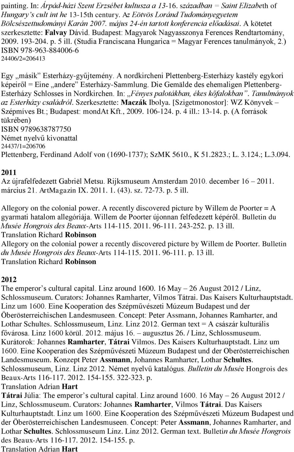 (Studia Franciscana Hungarica = Magyar Ferences tanulmányok, 2.) ISBN 978-963-884006-6 24406/2=206413 Egy másik Esterházy-gyűjtemény.
