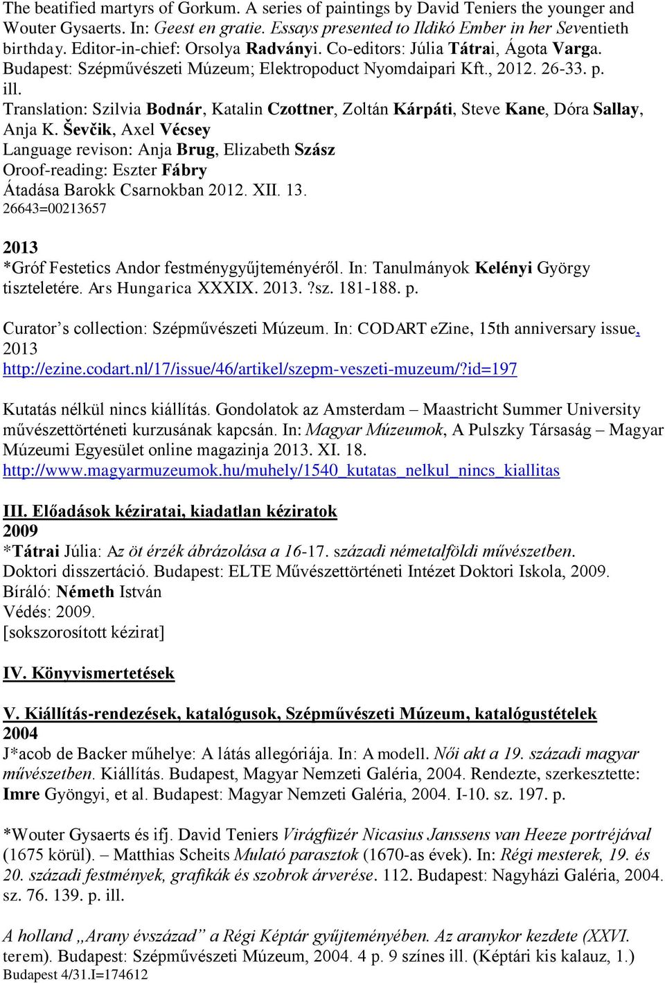 Translation: Szilvia Bodnár, Katalin Czottner, Zoltán Kárpáti, Steve Kane, Dóra Sallay, Anja K.