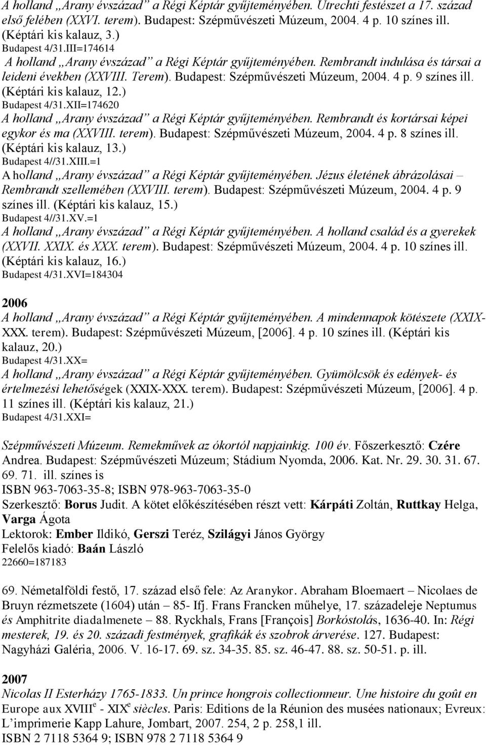 9 színes ill. (Képtári kis kalauz, 12.) Budapest 4/31.XII=174620 A holland Arany évszázad a Régi Képtár gyűjteményében. Rembrandt és kortársai képei egykor és ma (XXVIII. terem).