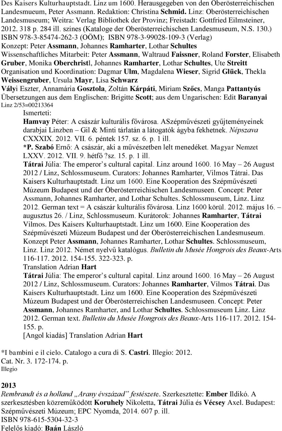 130.) ISBN 978-3-85474-262-3 (OÖM); ISBN 978-3-99028-109-3 (Verlag) Konzept: Peter Assmann, Johannes Ramharter, Lothar Schultes Wissenschaftliches Mitarbeit: Peter Assmann, Waltraud Faissner, Roland