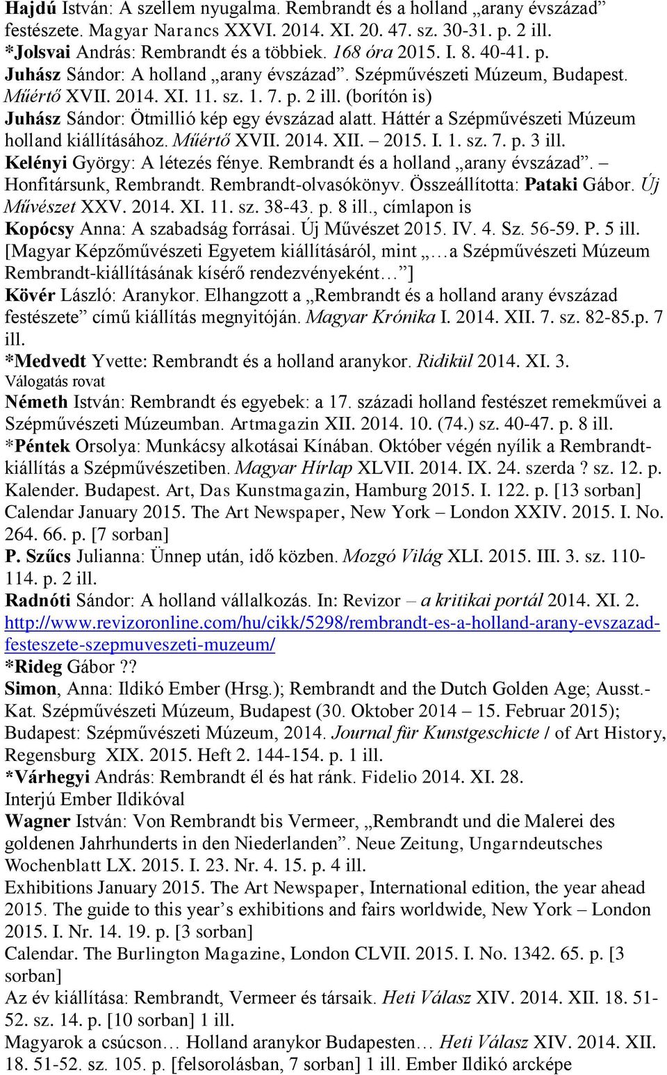 Háttér a Szépművészeti Múzeum holland kiállításához. Műértő XVII. 2014. XII. 2015. I. 1. sz. 7. p. 3 ill. Kelényi György: A létezés fénye. Rembrandt és a holland arany évszázad.