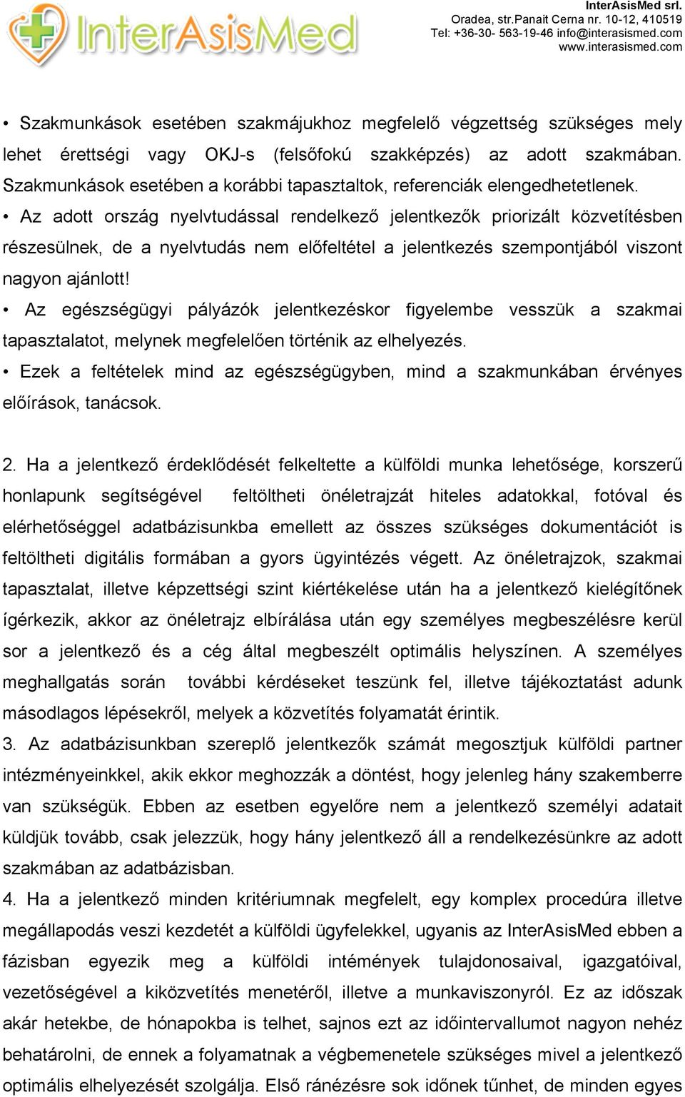 Az adott ország nyelvtudással rendelkező jelentkezők priorizált közvetítésben részesülnek, de a nyelvtudás nem előfeltétel a jelentkezés szempontjából viszont nagyon ajánlott!