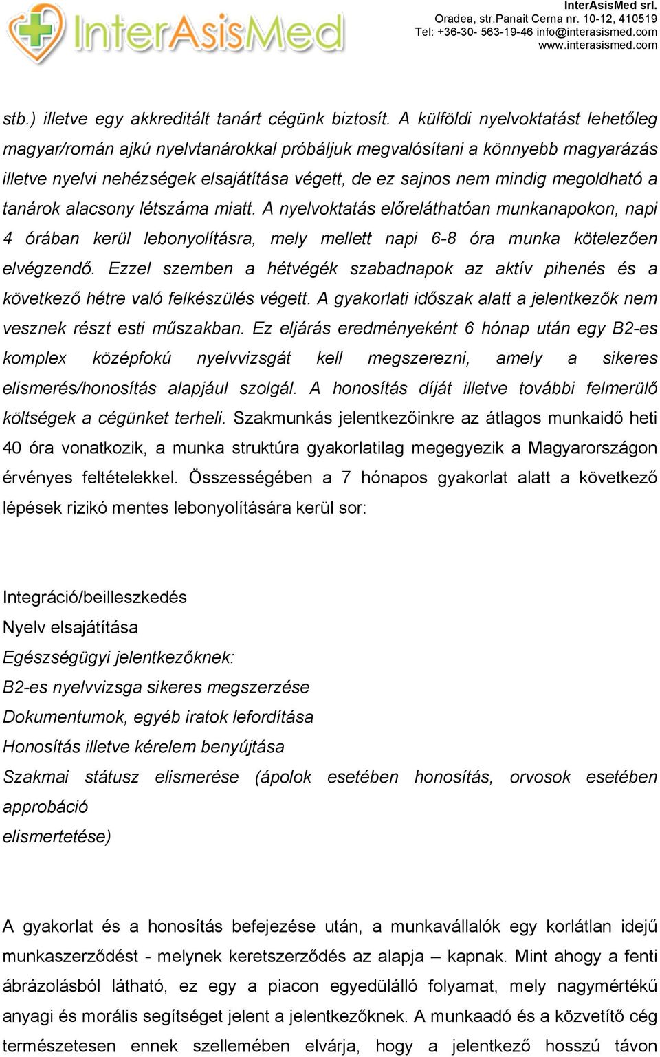 tanárok alacsony létszáma miatt. A nyelvoktatás előreláthatóan munkanapokon, napi 4 órában kerül lebonyolításra, mely mellett napi 6-8 óra munka kötelezően elvégzendő.