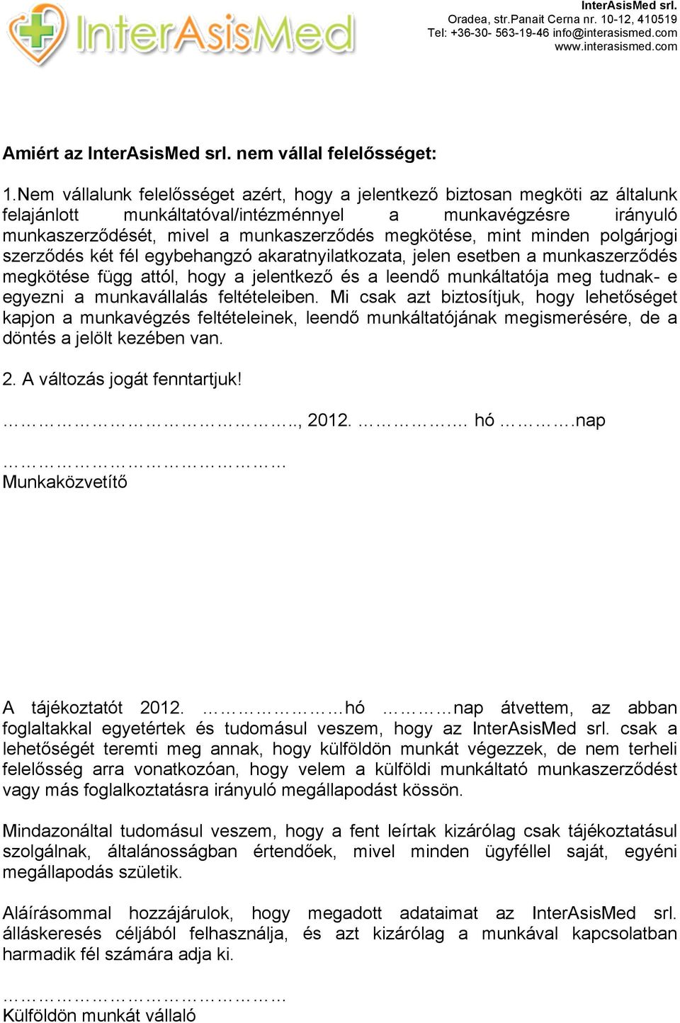 mint minden polgárjogi szerződés két fél egybehangzó akaratnyilatkozata, jelen esetben a munkaszerződés megkötése függ attól, hogy a jelentkező és a leendő munkáltatója meg tudnak- e egyezni a