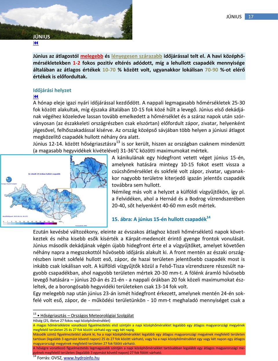 előfordultak. Időjárási helyzet A hónap eleje igazi nyári időjárással kezdődött. A nappali legmagasabb hőmérsékletek 25-30 fok között alakultak, míg éjszaka általában 10-15 fok közé hűlt a levegő.