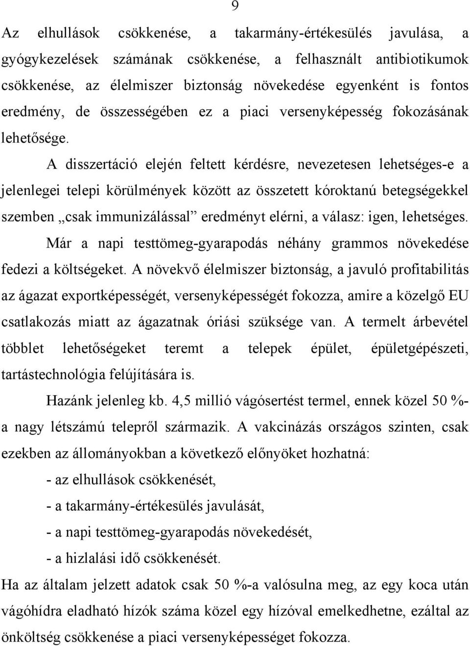 A disszertáció elején feltett kérdésre, nevezetesen lehetséges-e a jelenlegei telepi körülmények között az összetett kóroktanú betegségekkel szemben csak immunizálással eredményt elérni, a válasz: